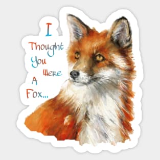 I Thought You Were A Fox...(1) Sticker